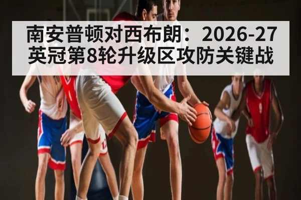 南安普顿对西布朗：2026-27英冠第8轮升级区攻防关键战