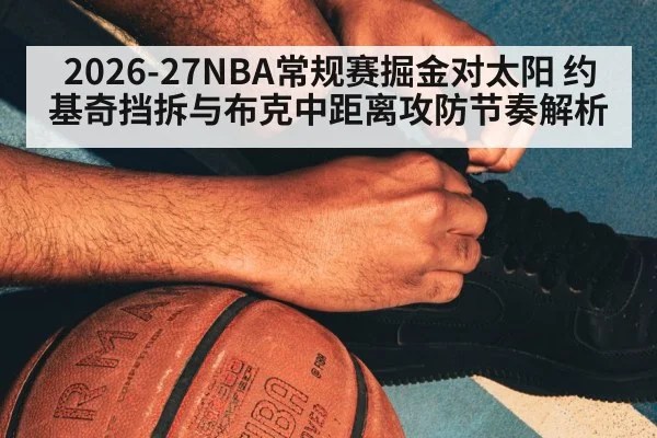 2026-27NBA常规赛掘金对太阳 约基奇挡拆与布克中距离攻防节奏解析