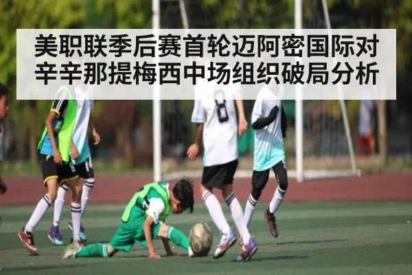 美职联季后赛首轮迈阿密国际对辛辛那提梅西中场组织破局分析 | kaiyun sports